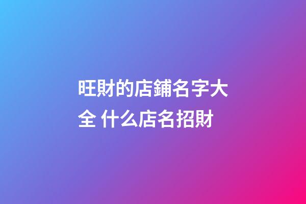 旺財的店鋪名字大全 什么店名招財